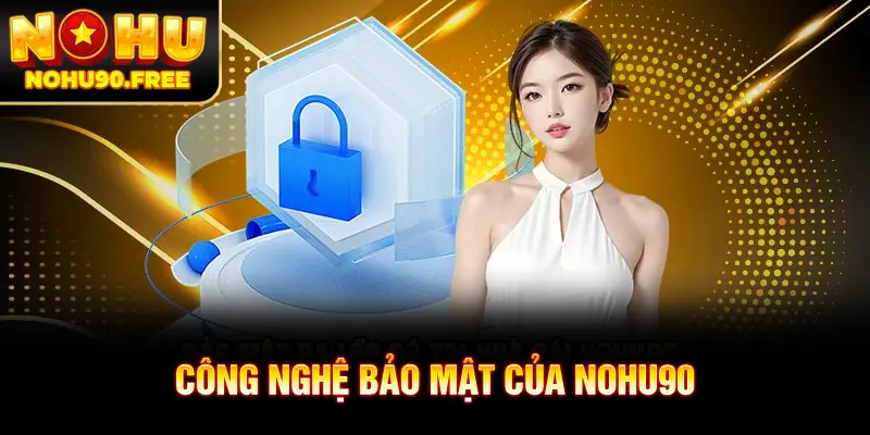 Công nghệ được dùng trong chính sách bảo mật NOHU90
